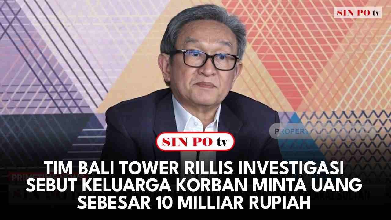 Tim Bali Tower Rillis Investigasi Sebut Keluarga Korban Minta Uang Sebesar 10 Milliar Rupiah