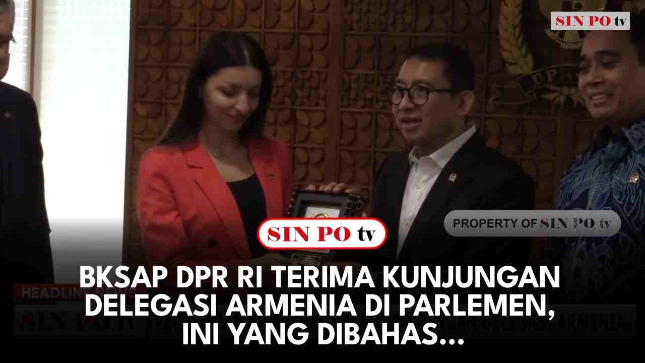 BKSAP DPR RI Terima Kunjungan Delegasi Armenia Di Parlemen, Ini Yang Dibahas...