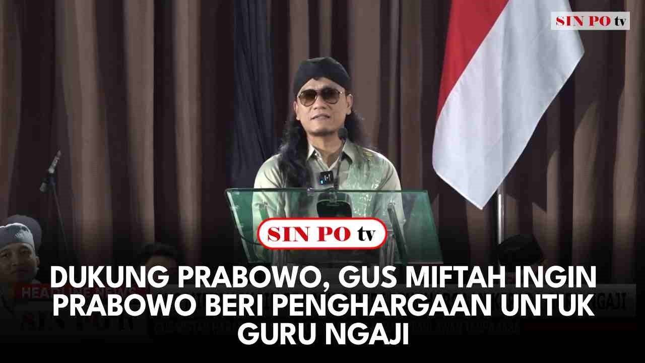 Dukung Prabowo, Gus Miftah Ingin Prabowo Beri Penghargaan Untuk Guru Ngaji