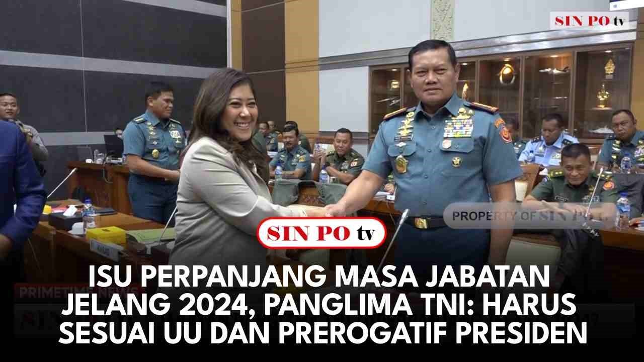 Isu Perpanjang Masa Jabatan Jelang 2024, Panglima TNI: Harus Sesuai UU dan Prerogatif Presiden