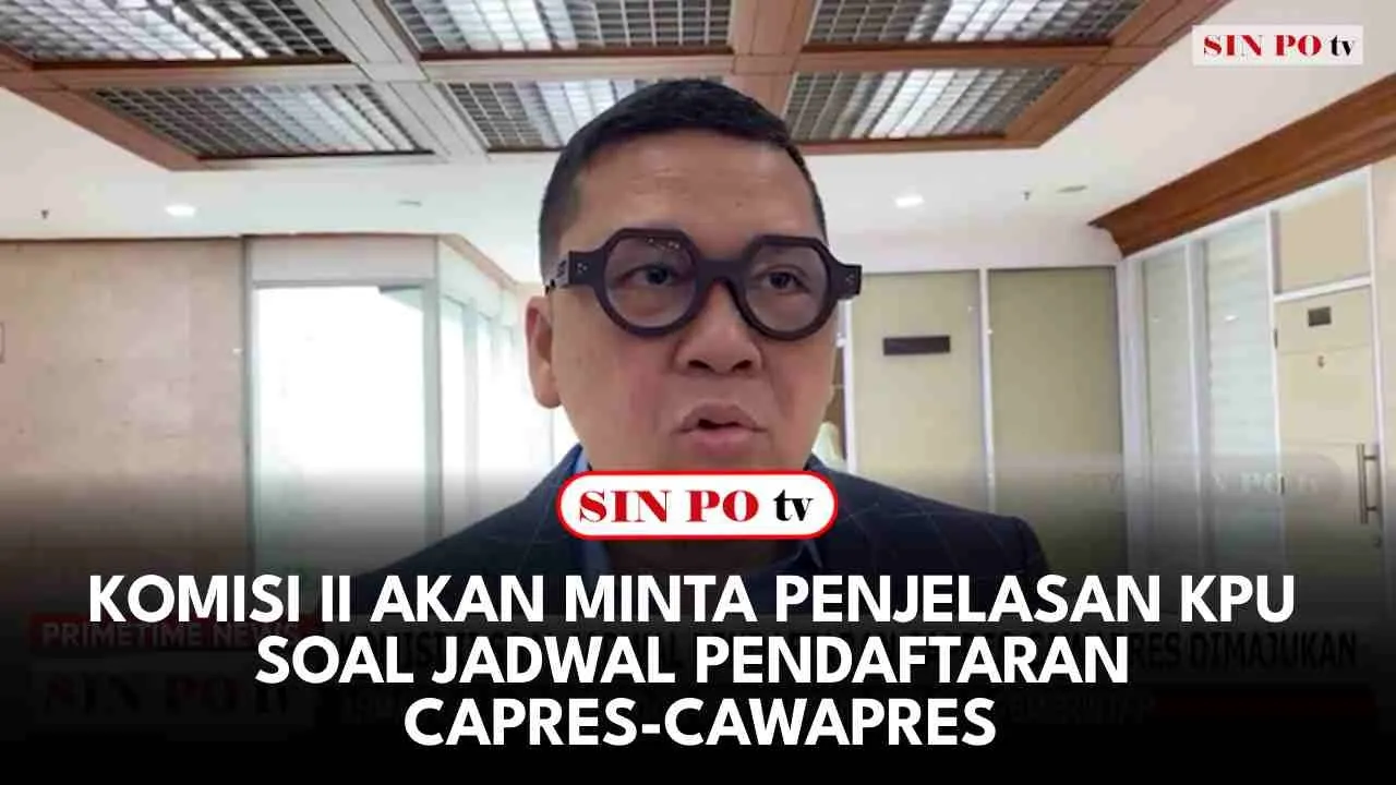 Komisi II Akan Minta Penjelasan KPU Soal Jadwal Pendaftaran Capres-Cawapres