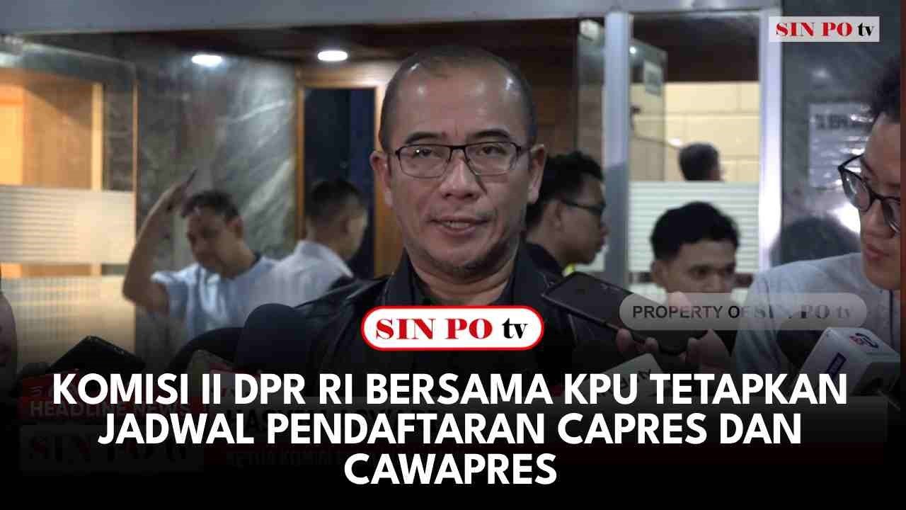 Komisi II DPR RI Bersama KPU Tetapkan Jadwal Pendaftaran Capres Dan Cawapres