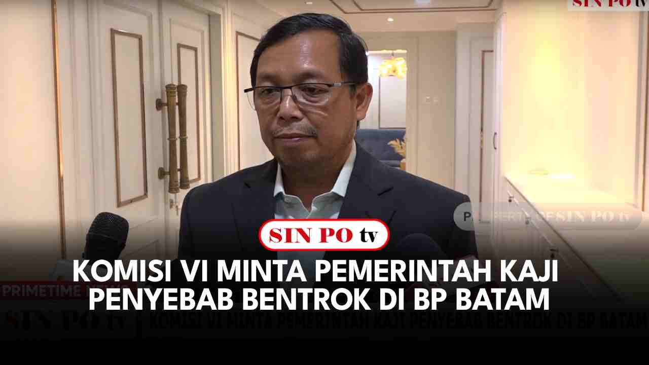 Komisi VI Minta Pemerintah Kaji Penyebab Bentrok Di BP Batam