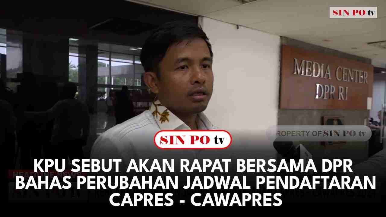 KPU Sebut Akan Rapat Bersama DPR Bahas Perubahan Jadwal Pendaftaran Capres-Cawapres