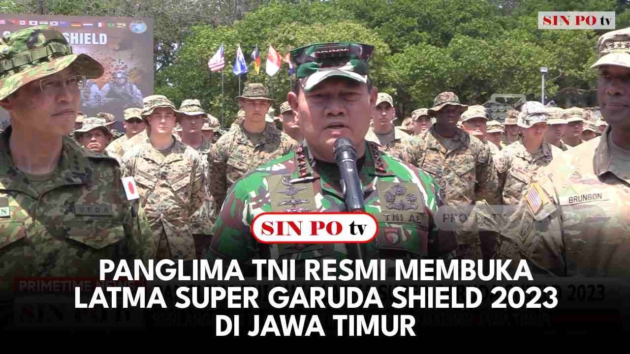 Panglima TNI Resmi Membuka Latma Super Garuda Shield 2023 Di Jawa Timur