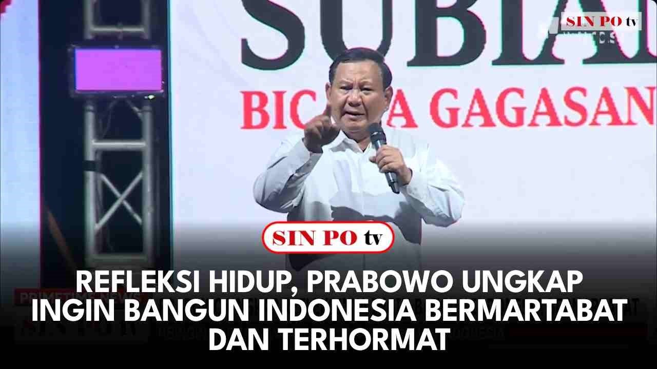 Refleksi Hidup, Prabowo Ungkap Ingin Bangun Indonesia Bermartabat Dan Terhormat