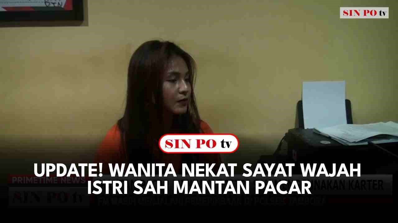 UPDATE! Wanita Nekat Sayat Wajah Istri Sah Mantan Pacar