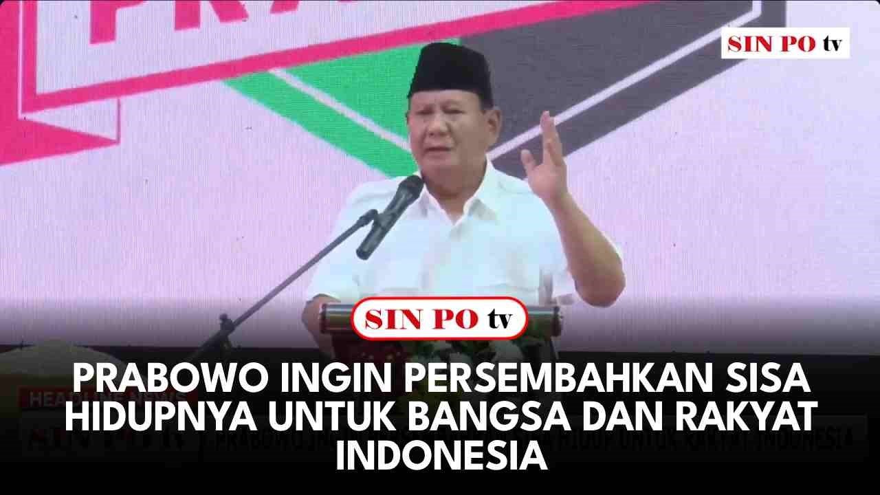 Prabowo Ingin Persembahkan Sisa Hidupnya Untuk Bangsa Dan Rakyat Indonesia