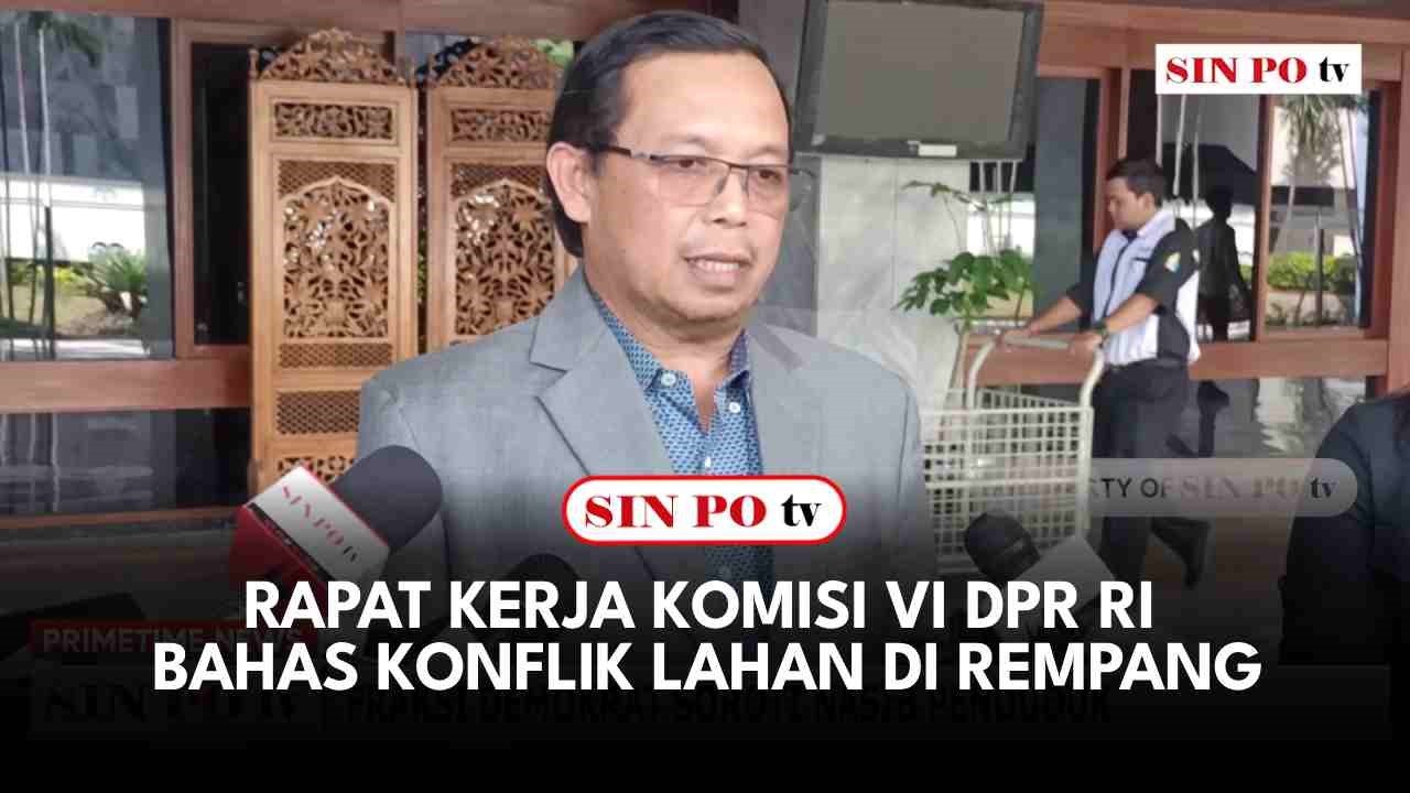 Rapat Kerja Komisi VI DPR RI Bahas Konflik Lahan Di Rempang