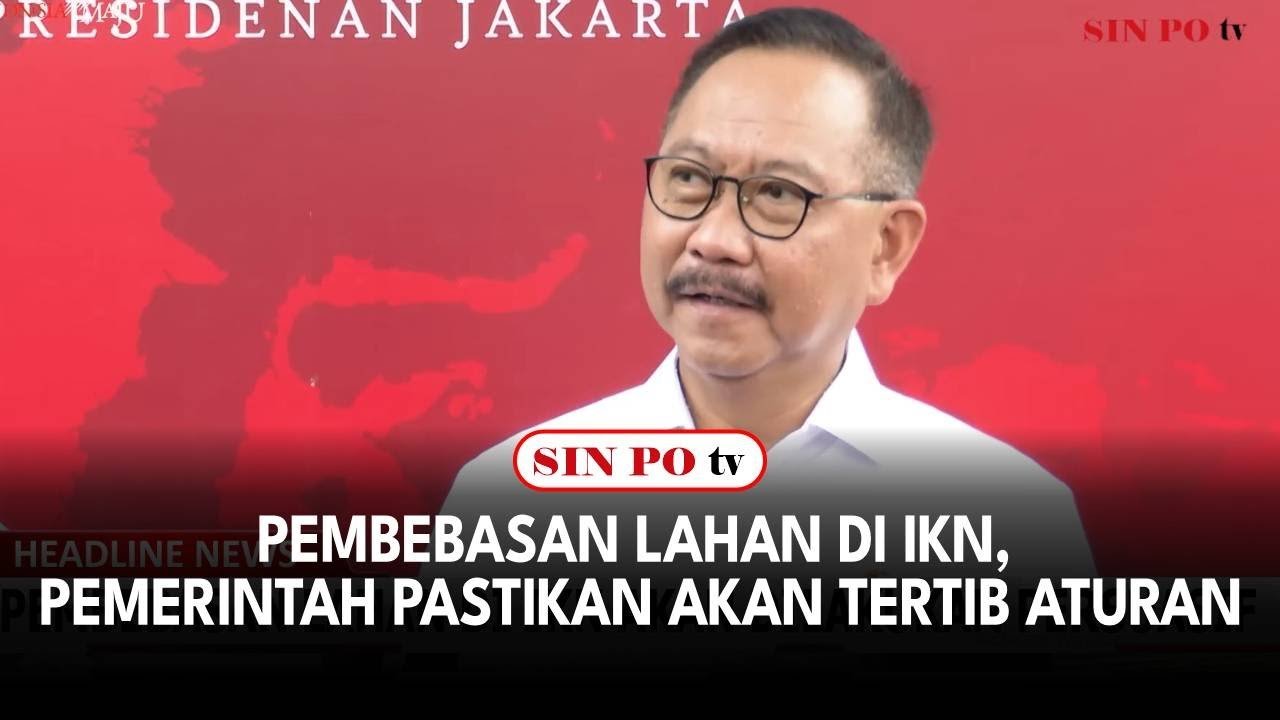 Pembebasan Lahan di IKN, Pemerintah Pastikan Akan Tertib Aturan