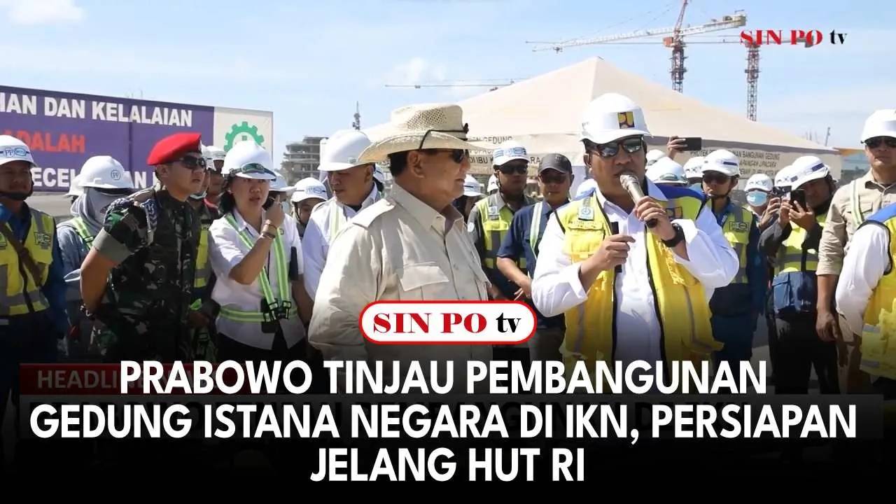 Prabowo Tinjau Pembangunan Gedung Istana Negara di IKN, Persiapan Jelang HUT RI