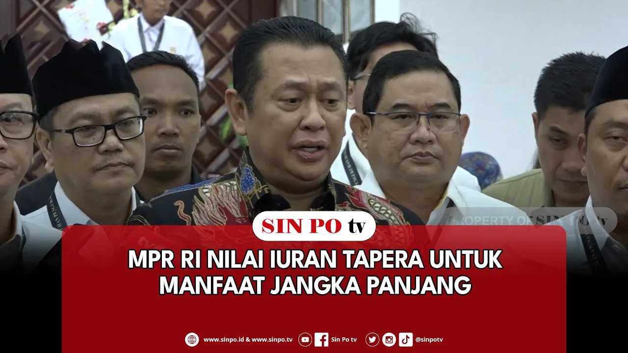 MPR RI Nilai Iuran Tapera Untuk Manfaat Jangka Panjang
