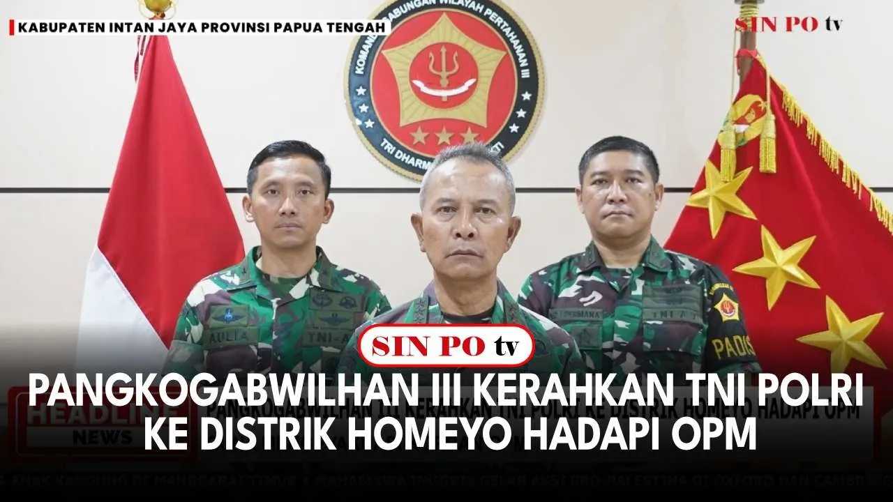 Pangkogabwilhan III Kerahkan TNI Polri Ke Distrik Homeyo Hadapi OPM