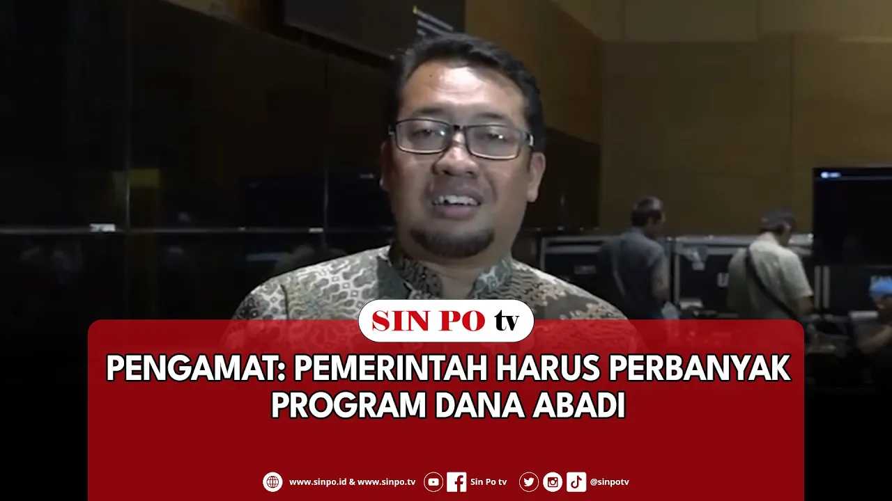 PENGAMAT: PEMERINTAH HARUS PERBANYAK PROGRAM DANA ABADI