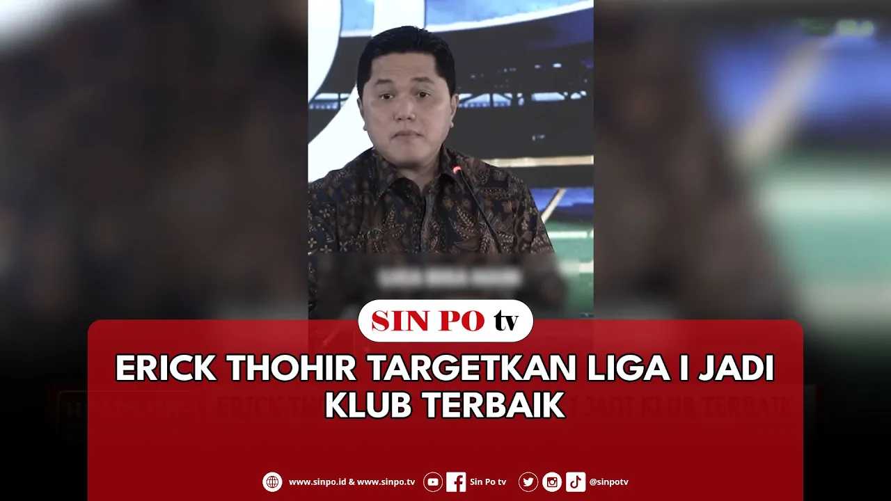 Erick Thohir Targetkan Liga I Jadi Klub Terbaik