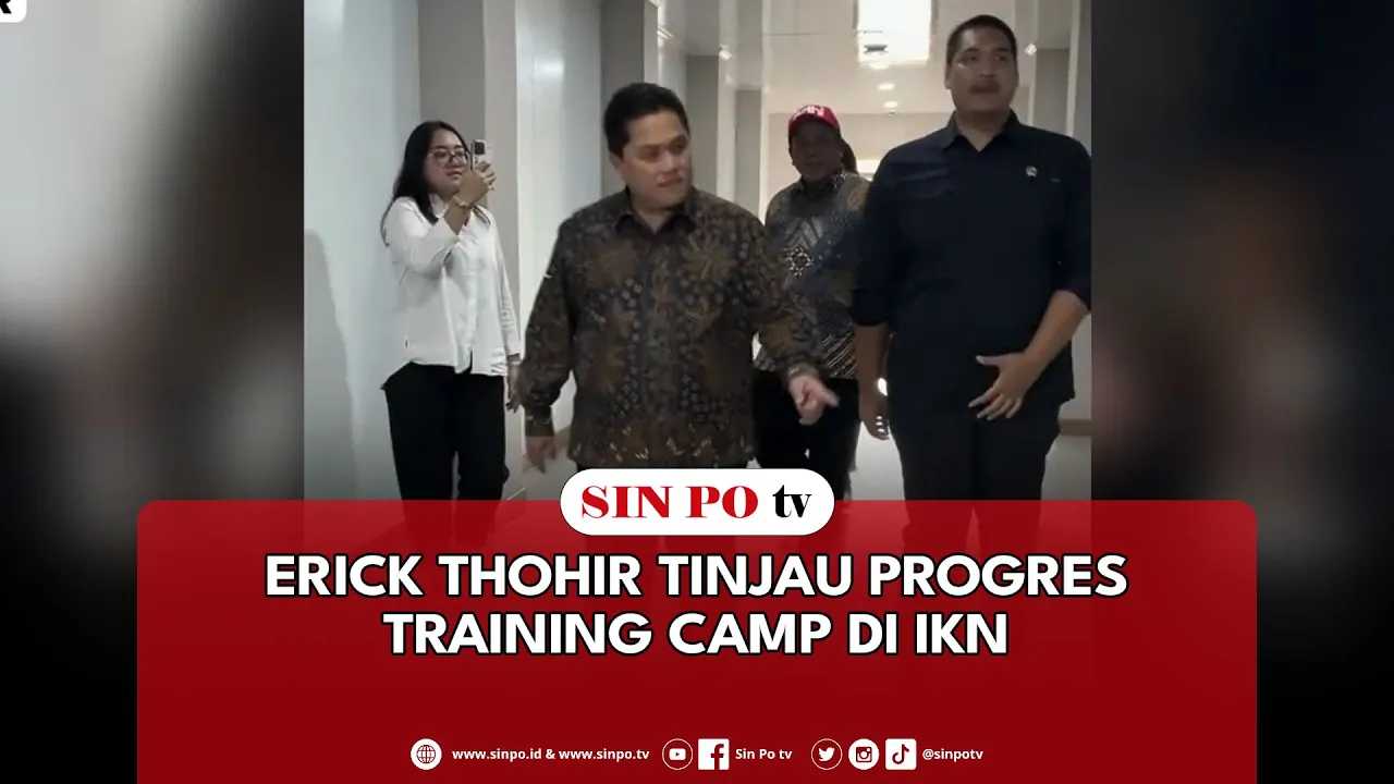 Erick Thohir Tinjau Progres Training Camp Di IKN