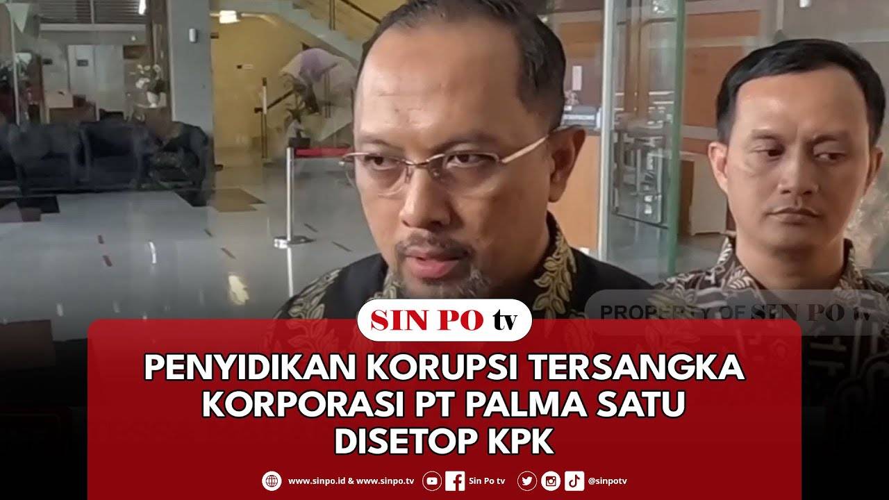 Penyidikan Korupsi Tersangka Korporasi PT Palma Satu Disetop KPK