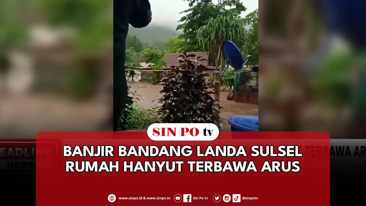 Banjir Bandang Landa Sulsel Rumah Hanyut Terbawa Arus