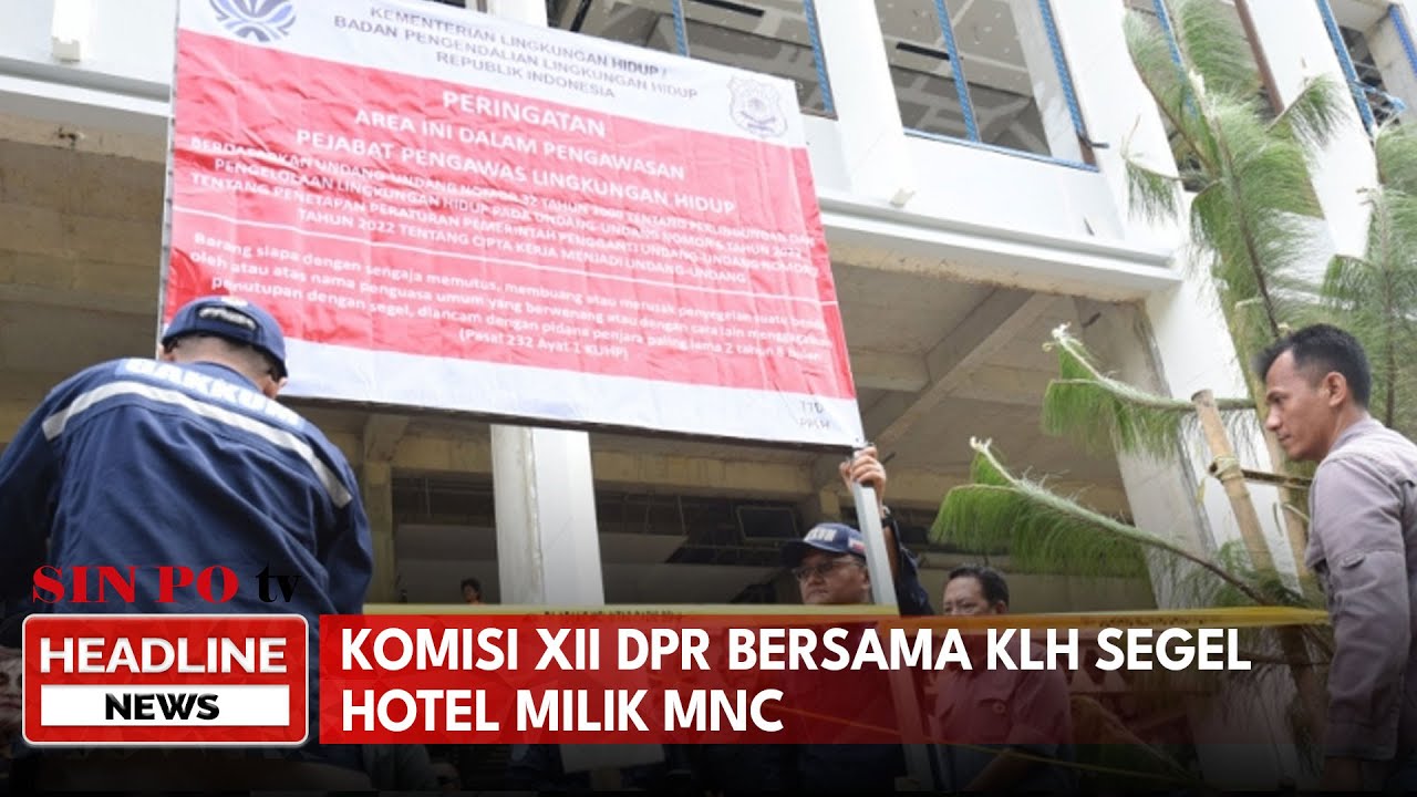 Komisi XII DPR Bersama KLH Segel Hotel Milik MNC