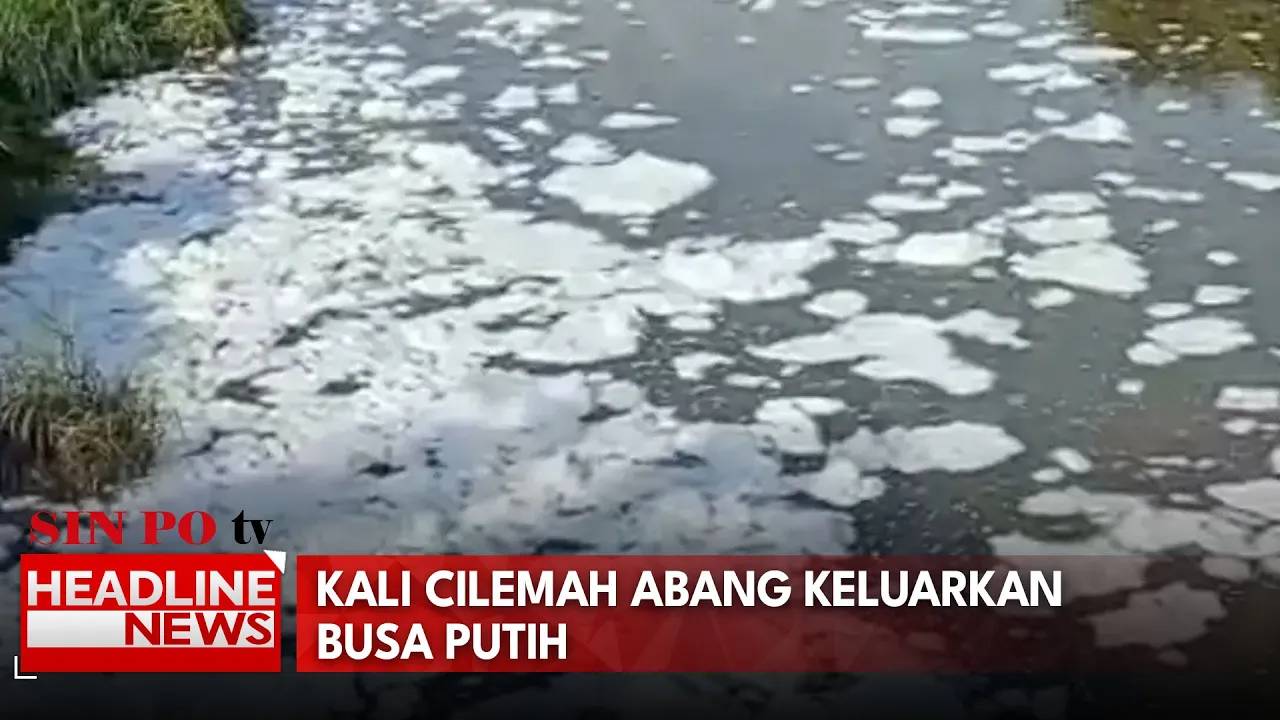 Kali Cilemah Abang Keluarkan Busa Putih