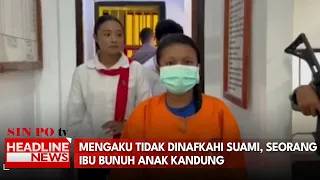Mengaku Tidak Dinafkahi Suami, Seorang Ibu Bunuh Anak Kandung