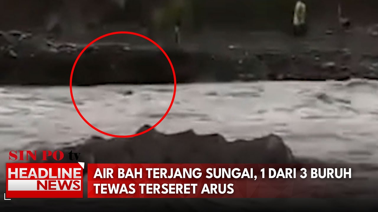 Air Bah Terjang Sungai, 1  Dari 3 Buruh Tewas Terseret Arus