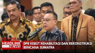 DPR Kebut Rehabilitasi Dan Rekonstruksi Bencana Sumatra