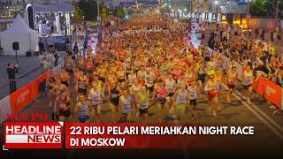 22 Ribu Pelari Meriahkan Night Race Di Moskow