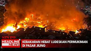 Kebakaran Hebat Ludeskan Permukiman Di Pasar Jiung