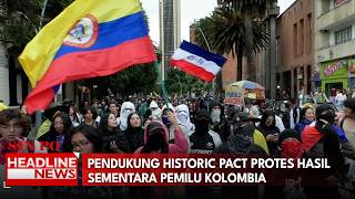 Pendukung Partai Historic Pact Gelar Aksi Protes Tolak Hasil Sementara Pemilu Kolombia