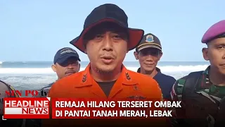 Remaja Hilang Terseret Ombak Di Pantai Tanah Merah, Lebak