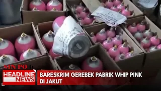 Bareskrim Gerebek Pabrik Whip Pink di Jakut