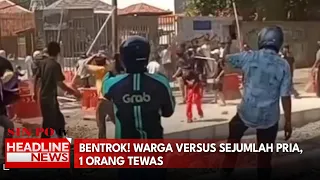Bentrok! Warga Versus Sejumlah Pria, 1 Orang Tewas