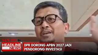 DPR Dorong APBN 2027 Jadi Pendorong Investasi
