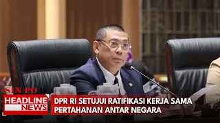 DPR RI Setujui Ratifikasi Kerja Sama Pertahanan Antar Negara
