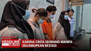 Karena Cinta Seorang Wanita Selundupkan Ekstasi