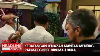 Kedatangan Jenazah Mantan Mendag Rahmat Gobel Dirumah Duka