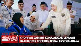Khofifah Sambut Kepulangan Jemaah Haji Kloter Terakhir Debakarsi Surabaya