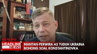 Mantan Perwira AS Tuduh Ukraina Bohong Soal Konstantinovka