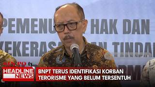 BNPT Terus Identifikasi Korban Terorisme Yang Belum Tersentuh