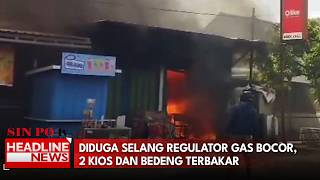Diduga Selang Regulator Gas Bocor, 2 Kios Dan Bedeng Terbakar
