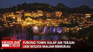 Furong Town Sulap Air Terjun Jadi Wisata Malam Memukau