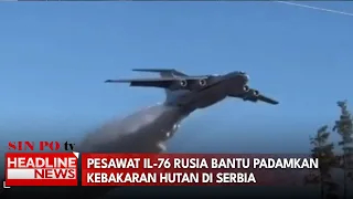 Pesawat IL-76 Rusia Bantu Padamkan Kebakaran Hutan Di Serbia