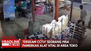 Terekam CCTV! Seorang Pria Pamerkan Alat Vital Di Area Toko