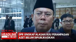 DPR Ungkap Alasan Ruu Perampasan Aset Belum Dipublikasikan