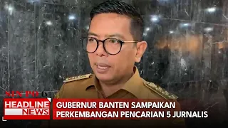 Gubernur Banten Sampaikan Perkembangan Pencarian 5 Jurnalis