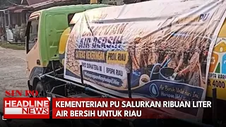 Kementerian PU Salurkan Ribuan Liter Air Bersih Untuk Riau