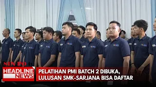 Pelatihan PMI Batch 2 Dibuka, Lulusan Smk-Sarjana Bisa Daftar