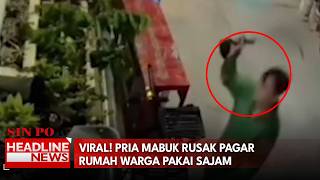Viral! Pria Mabuk Rusak Pagar Rumah Warga Pakai Sajam