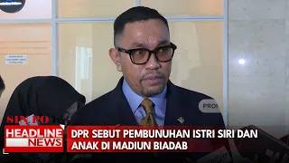DPR Sebut Pembunuhan Istri Siri dan Anak di Madiun Biadab